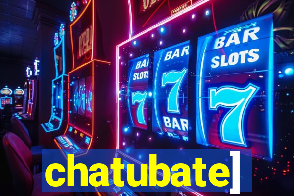 chatubate]